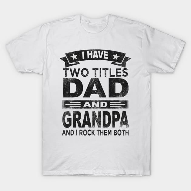 fathers day i have two titles dad and grandpa T-Shirt by Bagshaw Gravity